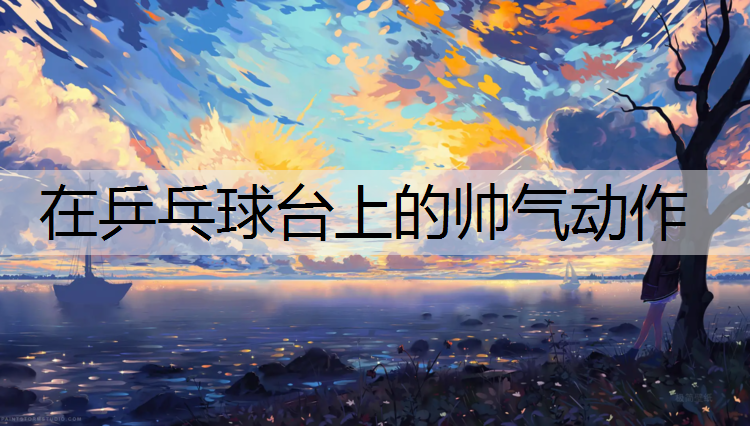 在乒乓球台上的帅气动作