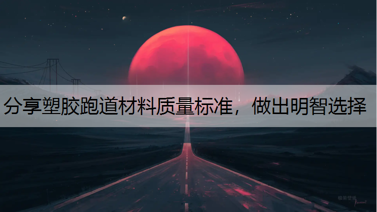 分享塑胶跑道材料质量标准，做出明智选择