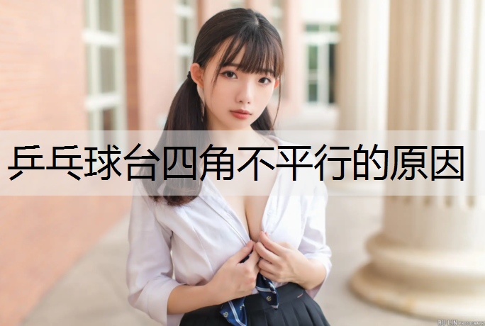 乒乓球台四角不平行的原因
