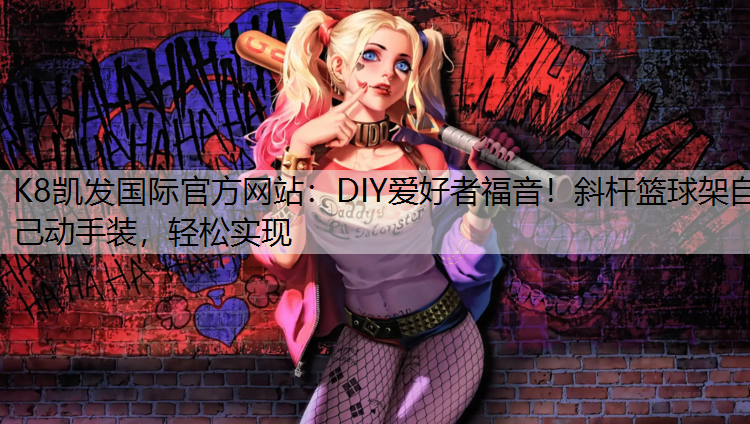DIY爱好者福音！斜杆篮球架自己动手装，轻松实现